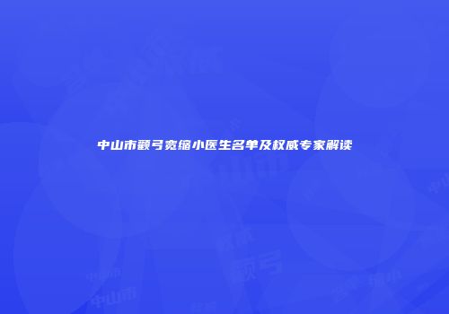中山市颧弓宽缩小医生名单及权威专家解读