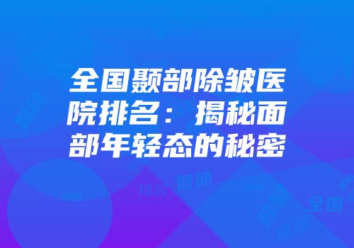 全国颞部除皱医院排名：揭秘面部年轻态的秘密