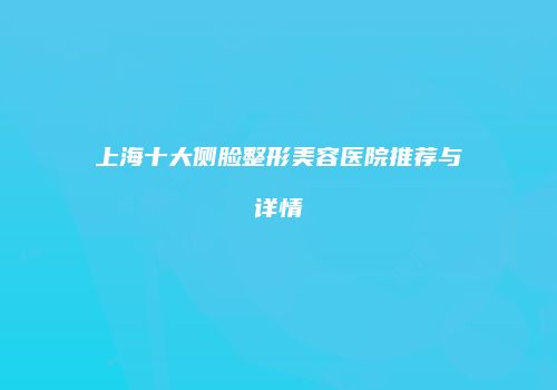 上海十大侧脸整形美容医院推荐与详情