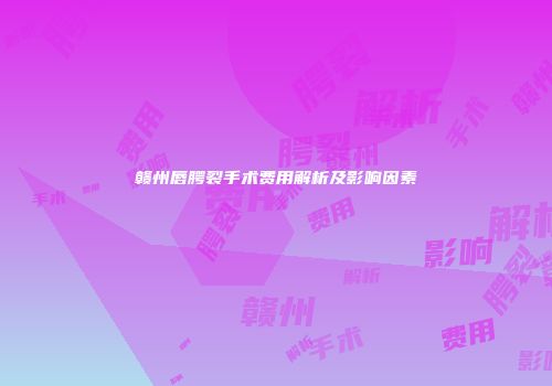 赣州唇腭裂手术费用解析及影响因素