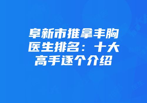 阜新市推拿丰胸医生排名：十大高手逐个介绍