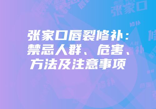 张家口唇裂修补：禁忌人群、危害、方法及注意事项