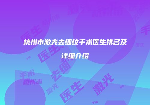 杭州市激光去细纹手术医生排名及详细介绍