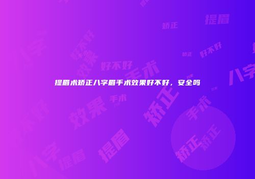 提眉术矫正八字眉手术效果好不好，安全吗