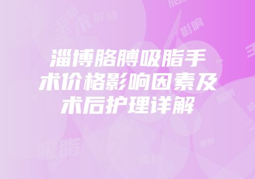 淄博胳膊吸脂手术价格影响因素及术后护理详解