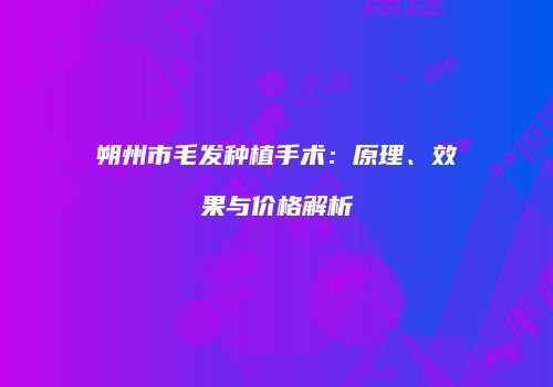 朔州市毛发种植手术：原理、效果与价格解析