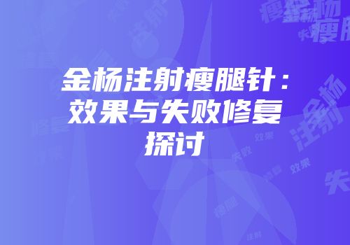 金杨注射瘦腿针：效果与失败修复探讨
