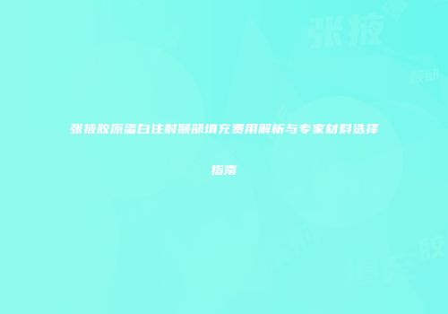 张掖胶原蛋白注射颞部填充费用解析与专家材料选择指南