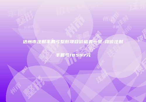 达州市注射丰眉弓整形项目价格表一览-均价注射丰眉弓18597元