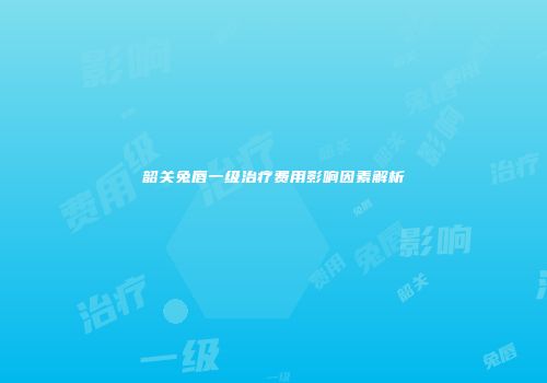 韶关兔唇一级治疗费用影响因素解析