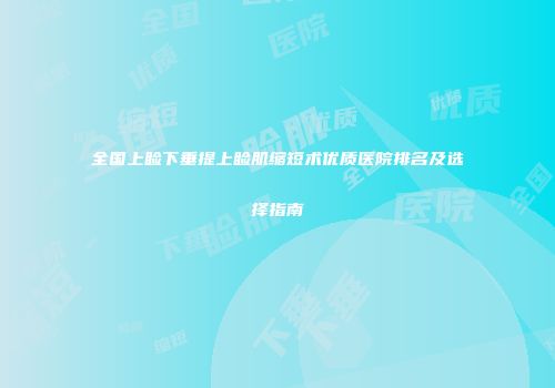 全国上睑下垂提上睑肌缩短术优质医院排名及选择指南