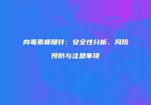肉毒素瘦腿针：安全性分析、风险预防与注意事项