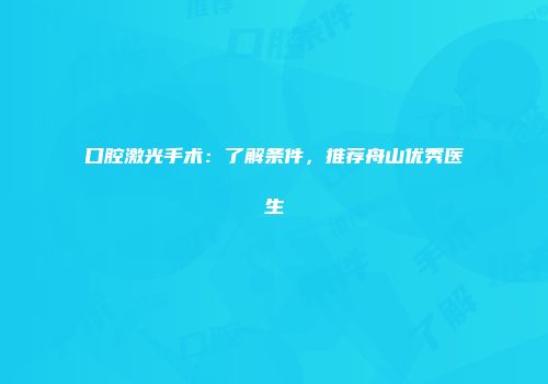 口腔激光手术：了解条件，推荐舟山优秀医生
