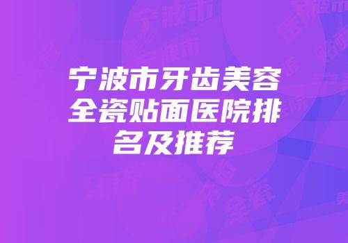 宁波市牙齿美容全瓷贴面医院排名及推荐