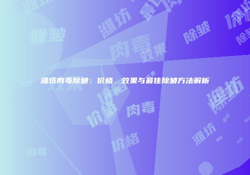 潍坊肉毒除皱：价格、效果与最佳除皱方法解析