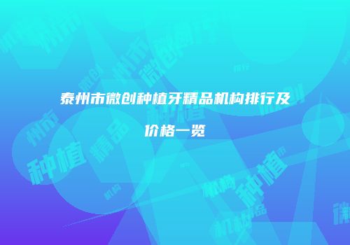 泰州市微创种植牙精品机构排行及价格一览