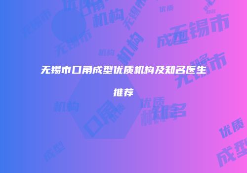 无锡市口角成型优质机构及知名医生推荐