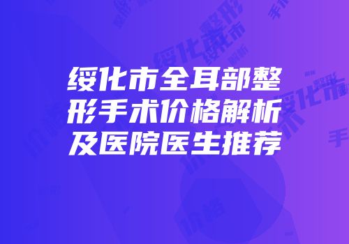 绥化市全耳部整形手术价格解析及医院医生推荐