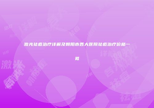 激光祛痘治疗详解及朝阳市各大医院祛痘治疗价格一览