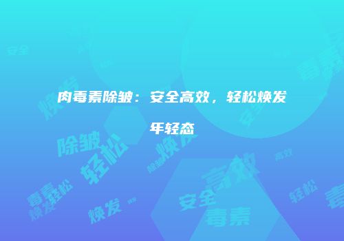 肉毒素除皱：安全高效，轻松焕发年轻态