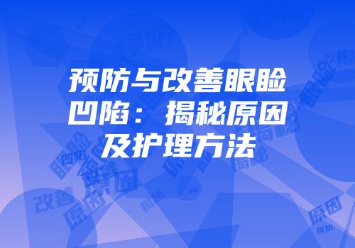 预防与改善眼睑凹陷：揭秘原因及护理方法