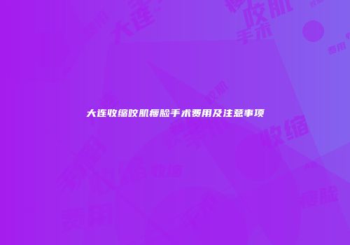 大连收缩咬肌瘦脸手术费用及注意事项