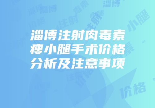 淄博注射肉毒素瘦小腿手术价格分析及注意事项