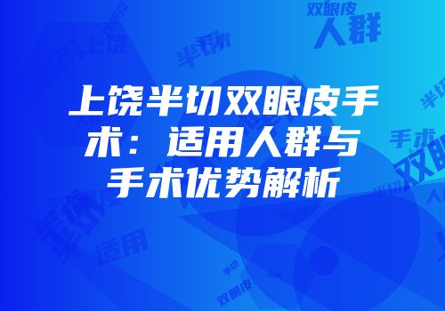 上饶半切双眼皮手术：适用人群与手术优势解析