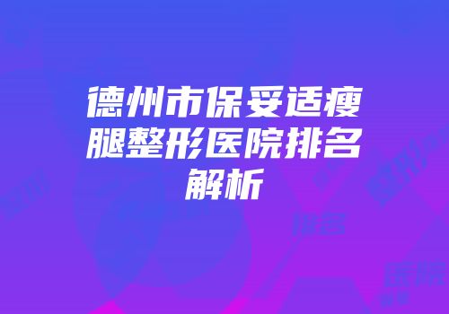 德州市保妥适瘦腿整形医院排名解析