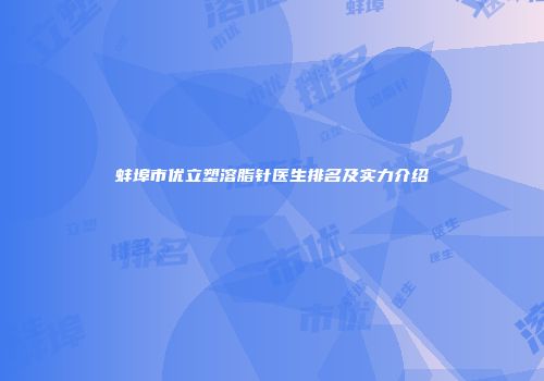 蚌埠市优立塑溶脂针医生排名及实力介绍