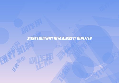 发际线整形副作用及正规医疗机构介绍