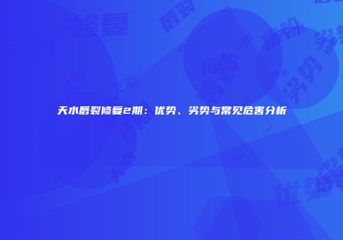天水唇裂修复2期：优势、劣势与常见危害分析
