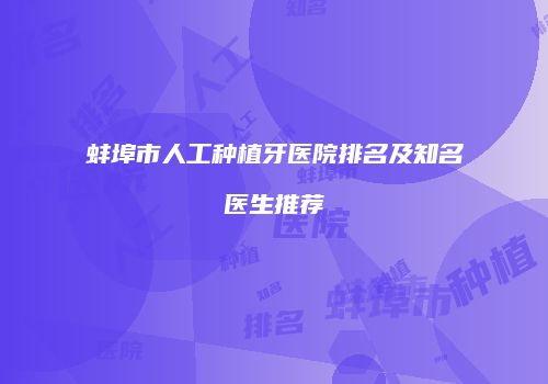 蚌埠市人工种植牙医院排名及知名医生推荐