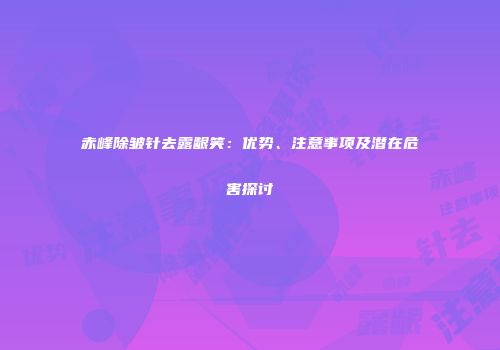 赤峰除皱针去露龈笑：优势、注意事项及潜在危害探讨