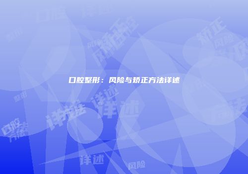 口腔整形：风险与矫正方法详述
