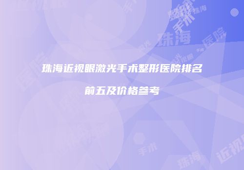 珠海近视眼激光手术整形医院排名前五及价格参考