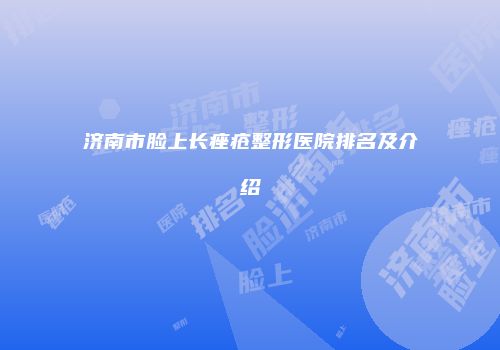 济南市脸上长痤疮整形医院排名及介绍