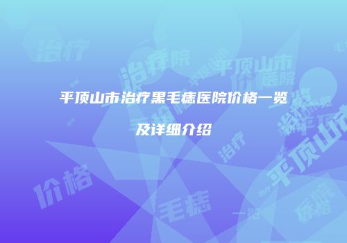 平顶山市治疗黑毛痣医院价格一览及详细介绍