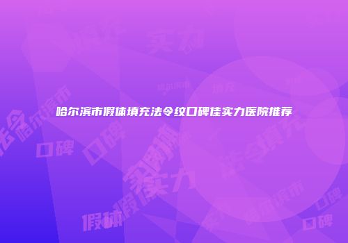 哈尔滨市假体填充法令纹口碑佳实力医院推荐