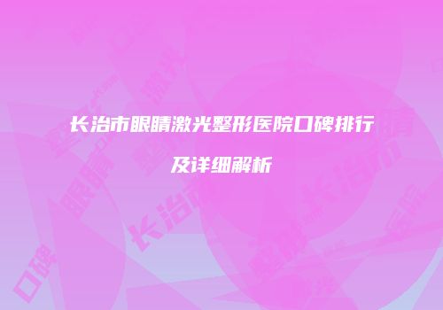 长治市眼睛激光整形医院口碑排行及详细解析
