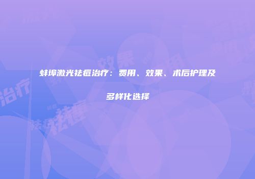 蚌埠激光祛痘治疗：费用、效果、术后护理及多样化选择