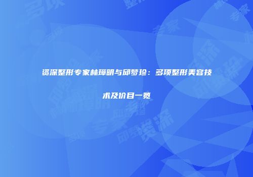 资深整形专家林璋明与邱梦珍：多项整形美容技术及价目一览