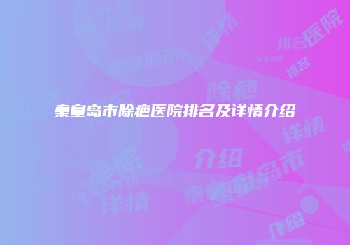 秦皇岛市除疤医院排名及详情介绍