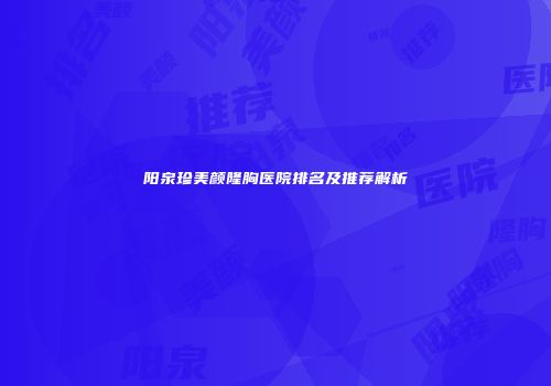 阳泉珍美颜隆胸医院排名及推荐解析