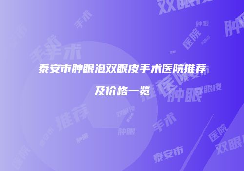 泰安市肿眼泡双眼皮手术医院推荐及价格一览