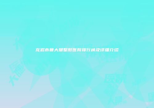 龙岩市瘦大腿整形医院排行榜及详细介绍