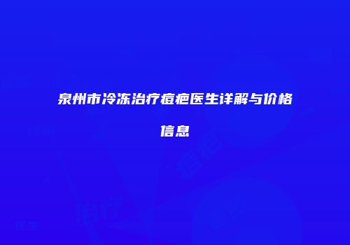 泉州市冷冻治疗痘疤医生详解与价格信息