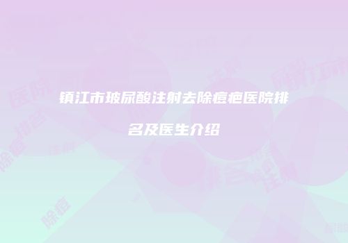 镇江市玻尿酸注射去除痘疤医院排名及医生介绍