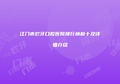 江门市烂牙口腔医院排行榜前十及详细介绍