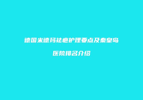 德国米德玛祛疤护理要点及秦皇岛医院排名介绍